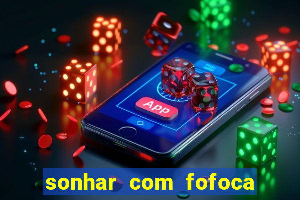 sonhar com fofoca jogo do bicho